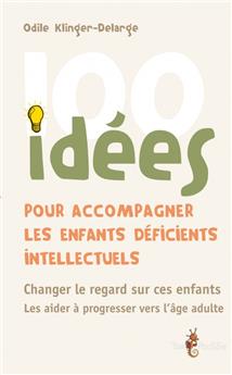 100 IDÉES POUR ACCOMPAGNER LES ENFANTS DÉFICIENTS INTELLECTUELS