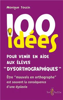 100 IDÉES POUR VENIR EN AIDE AUX ENFANTS DYSORTHOGRAPHIQUES