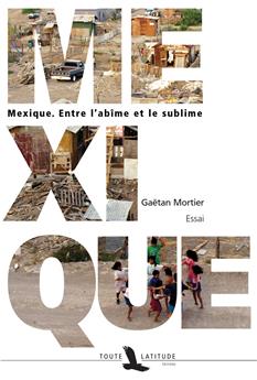 MEXIQUE, ENTRE L'ABÎME ET LE SUBLIME