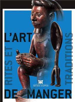 L'ART DE MANGER : RITES ET TRADITIONS EN AFRIQUE - INSULINDE ET OCÉANIE