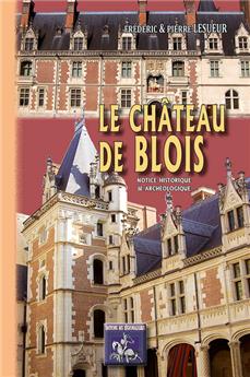 LE CHÂTEAU DE BLOIS NOTICE HISTORIQUE & ARCHÉOLOGIQUE