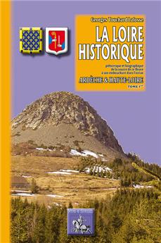 LA LOIRE HISTORIQUE TOME 1ER ARDÈCHE ET HAUTE LOIRE