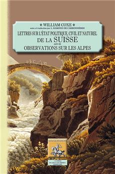 LETTRES SUR L ÉTAT POLITIQUE CIVIL ET NATUREL DE LA SUISSE SUIVI DE OBSERVATIONS SUR LES ALPES