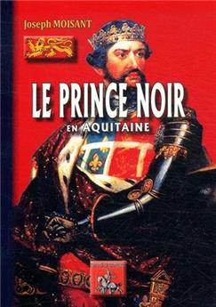 LE PRINCE NOIR EN AQUITAINE SUIVI DE LA BATAILLE DE POITIERS