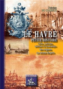 LE HAVRE, PETITE HISTOIRE CIVILE, POLITIQUE, MILITAIRE & ÉCONOMIQUE, DES ORIGINES AU SECOND EMPIRE