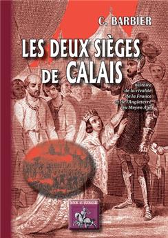LES DEUX SIÈGES DE CALAIS (HISTOIRE DE LA RIVALITÉ DE LA FRANCE & DE L'ANGLETERRE AU MOYEN-ÂGE)