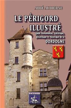 LE PÉRIGORD ILLUSTRÉ (GUIDE MONUMENTAL, STATISTIQUE, PITTORESQUE & HISTORIQUE DE LA DORDOGNE)