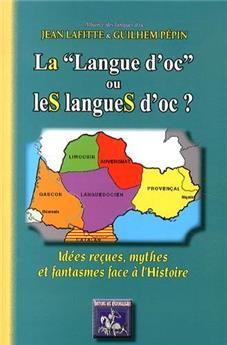 LA  LANGUE D'OC  OU LES LANGUES D'OC : IDÉES REÇUES, MYTHES & FANTASMES FACE Á L'HISTOIRE