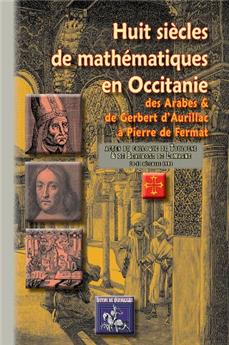 HUIT SIÈCLES DE MATHÉMATIQUES EN OCCITANIE, DES ARABES & DE GERBERT D'AURILLAC À PIERRE DE FERMAT