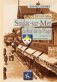 SOULAC-SUR-MER, LA RUE DE LA PLAGE (VOLUME 3) IL Y A 100 ANS...
