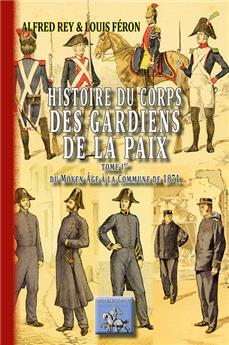 HISTOIRE DU CORPS DES GARDIENS DE LA PAIX TOME 1 : DU MOYEN-ÂGE À LA COMMUNE DE 1871