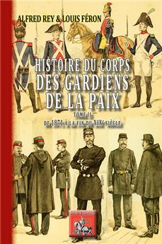 HISTOIRE DU CORPS DES GARDIENS DE LA PAIX TOME 2 : DE 1871 À LA FIN DU XIXE SIÈCLE