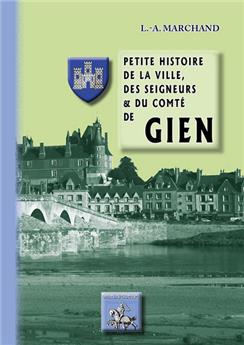 PETITE HISTOIRE DE LA VILLE DES SEIGNEURS ET DU COMTE DE GIEN