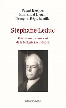 STÉPHANE LEDUC, PRÉCURSEUR CONTREVERSE DE LA BIOLOGIE SYNTHÉTIQUE ?