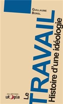 LE TRAVAIL, HISTOIRE D'UNE IDÉOLOGIE