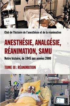 ANESTHÉSIE, ANALGÉSIE, RÉANIMATION, SAMU : TOME 3, RÉANIMATION