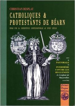 CATHOLIQUES & PROTESTANTS DE BÉARN : ESSAI SUR LA COEXISTENCE CONFESSIONNELLE AU XVIIIE SIÈCLE