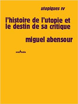 UTOPIQUES IV. L'HISTOIRE DE L'UTOPIE ET LE DESTIN DE SA CRITIQUE