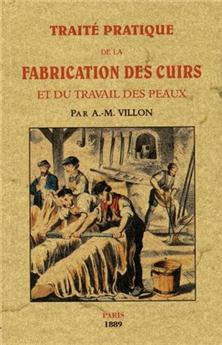 TRAITÉ PRATIQUE DE LA FABRICATION DES CUIRS ET DU TRAVAIL DES PEAUX