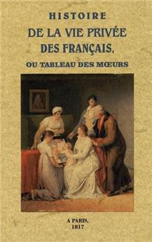 HISTOIRE DE LA VIE PRIVÉE DES FRANÇAIS OU TABLEAU DES MOEURS