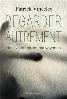 REGARDER AUTREMENT, LA NON-VOYANCE ET LA MALVOYANCE