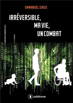 IRRÉVERSIBLE, MA VIE, UN COMBAT