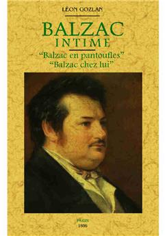 BALZAC INTIME : BALZAC EN PANTOUFLES, BALZAC CHEZ LUI