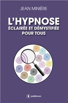 L HYPNOSE ECLAIREE ET DEMYSTIFIEE POUR TOUS