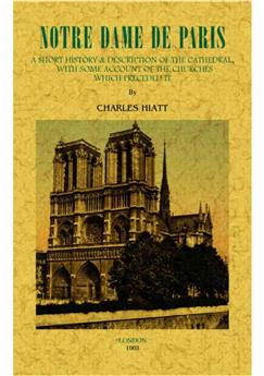 NOTRE DAME DE PARIS. A SHORT HISTORY AND DESCRIPTION OF THE CATHEDRAL
