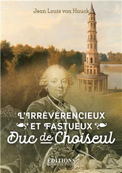 L´IRREVERENCIEUX ET FASTUEUX DUC DE CHOISEUL