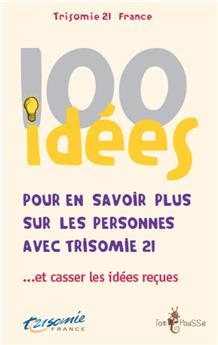 100 IDÉES POUR EN SAVOIR PLUS SUR LES PERSONNES AVEC TRISOMIE 21