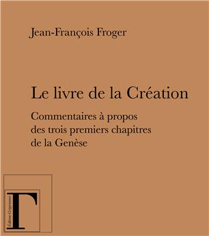 LE LIVRE DE LA CREATION - COMMENTAIRES A PROPOS DES TROIS PREMIERS CHAPITRES DE LA GENESE