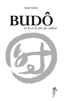 BUDO. LE KI ET LE SENS DU COMBAT