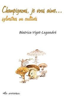 CHAMPIGNONS, JE VOUS AIME... SYLVESTRES OU CULTIVES.