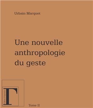 UNE NOUVELLE ANTHROPOLOGIE DU GESTE TOME 2