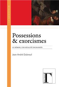 POSSESSIONS & EXORCISMES - LE DEMON, UNE REALITE INCHANGEE