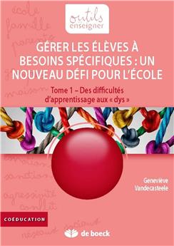 GERER LES ELEVES A BESOINS SPECIFIQUES : UN NOUVEAU DEFI POUR L´ECOLE ! TOME 1 - DES DIFFICULTES D´APPRENTISSAGE AUX 