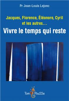 JACQUES, FLORENCE, ELÉONORE, CYRIL ET LES AUTRES... VIVRE LE TEMPS QUI RESTE