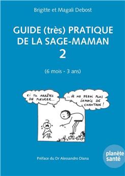 GUIDE (TRES) PRATIQUE DE LA SAGE MAMAN 2 (6 MOIS - 3 ANS)