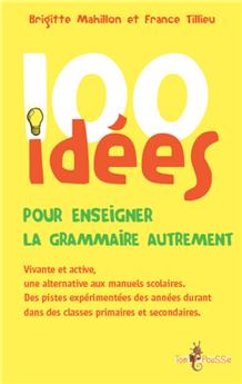 100 IDÉES POUR ENSEIGNER LA GRAMMAIRE AUTREMENT