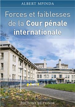 FORCES ET FAIBLESSES DE LA COUR PÉNALE INTERNATIONALE