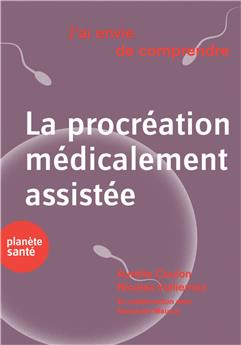 J´AI ENVIE DE COMPRENDRE… LA PROCREATION MEDICALEMENT ASSISTEE