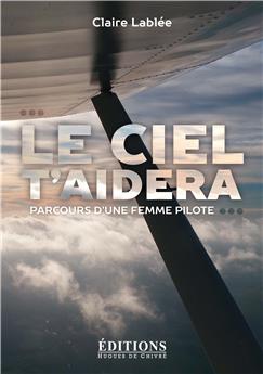 LE CIEL T'AIDERA :  PARCOURS D'UNE FEMME PILOTE