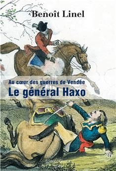AU COEUR DES GUERRES DE VENDEE LE GENERAL HAXO