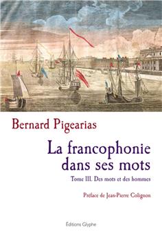 LA FRANCOPHONIE DANS SES MOTS. TOME III DES MOTS ET DES HOMMES