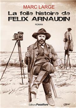 LA FOLLE HISTOIRE DE FELIX ARNAUDIN