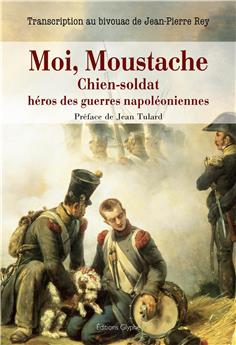 MOI, MOUSTACHE, CHIEN-SOLDAT HÉROS DES GUERRES NAPOLÉONIENNES