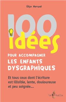 100 IDÉES POUR ACCOMPAGNER LES ENFANTS DYSGRAPHIQUES