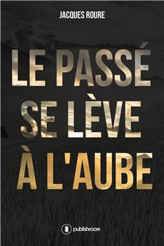 LE PASSE SE LEVE A L AUBE