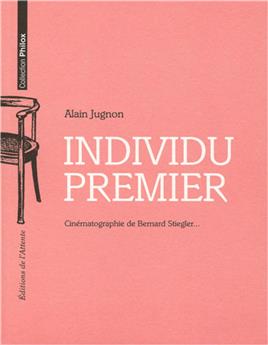 INDIVIDU PREMIER - CINEMATOGRAPHIE DE BERNARD STIEGLER